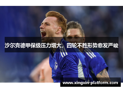 沙尔克德甲保级压力增大，四轮不胜形势愈发严峻